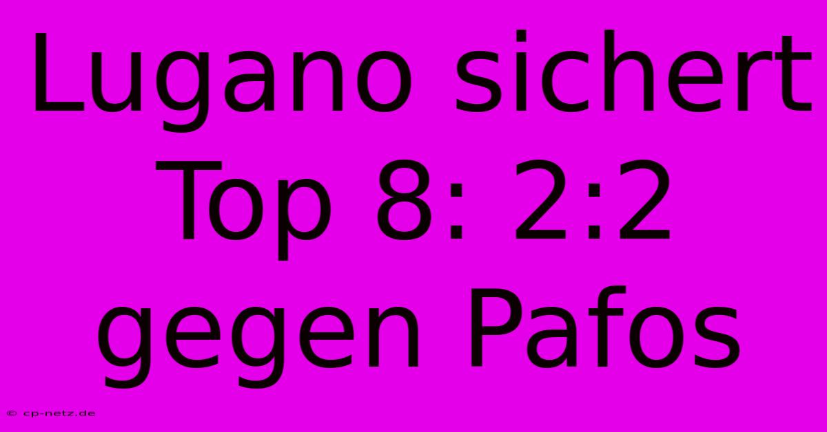 Lugano Sichert Top 8: 2:2 Gegen Pafos