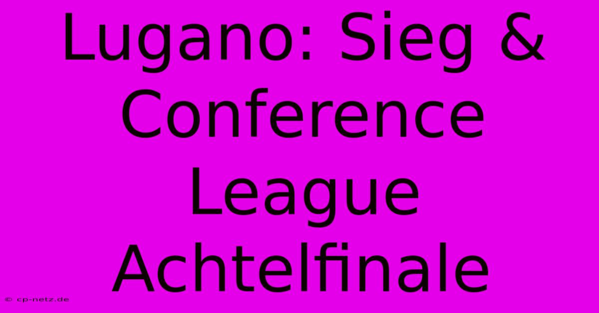 Lugano: Sieg & Conference League Achtelfinale