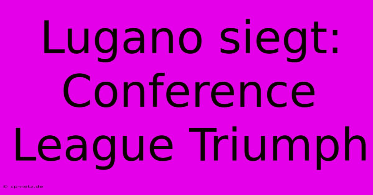 Lugano Siegt: Conference League Triumph