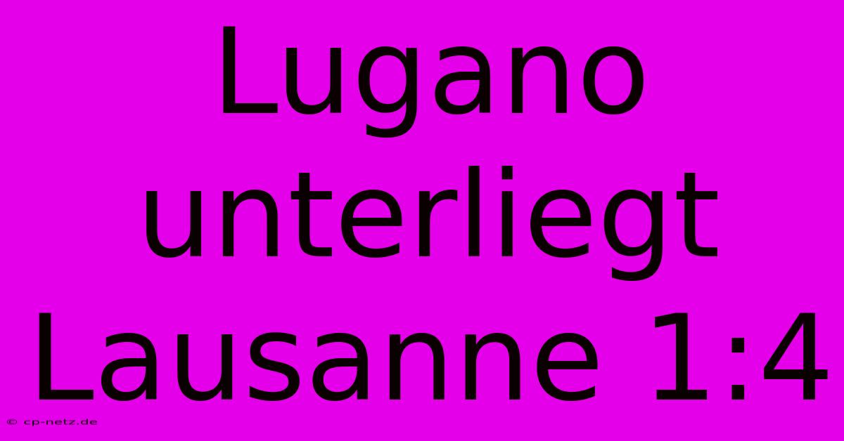 Lugano Unterliegt Lausanne 1:4