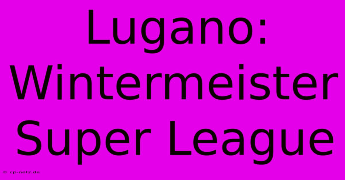 Lugano: Wintermeister Super League