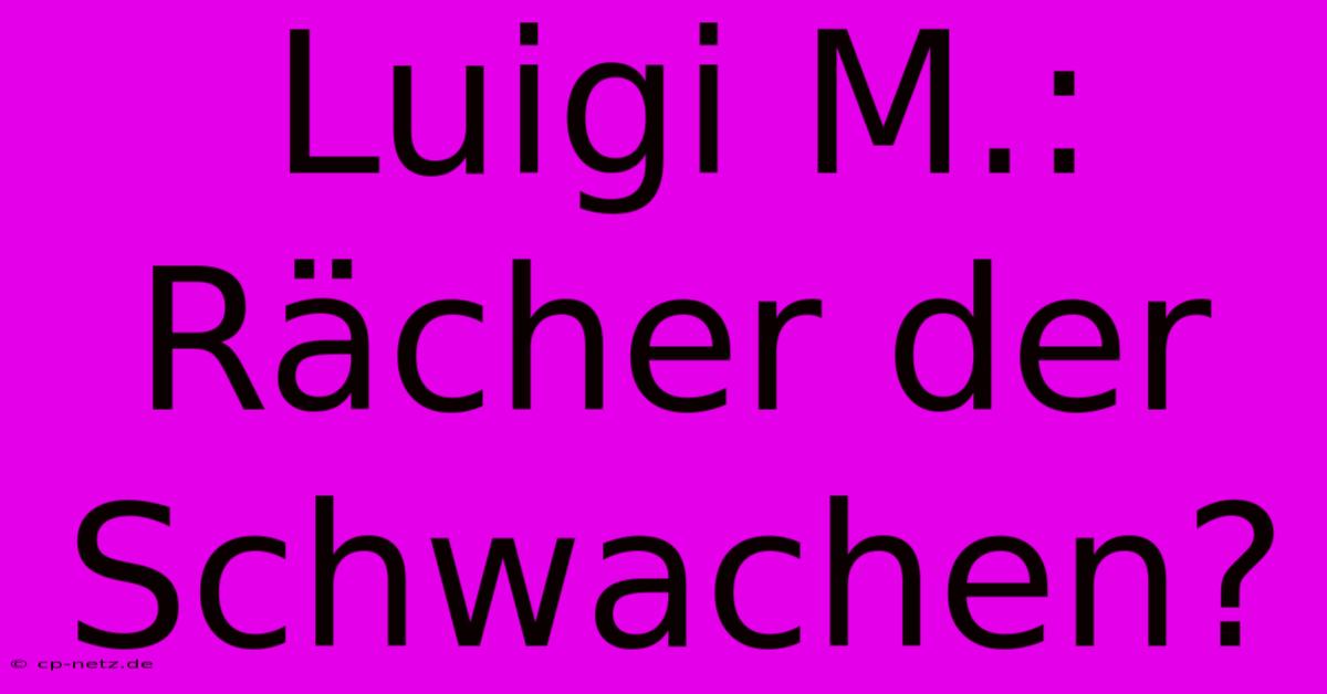 Luigi M.: Rächer Der Schwachen?