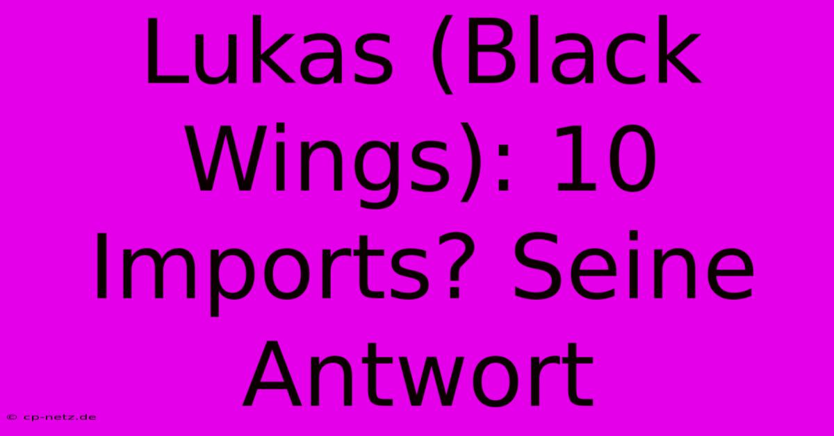 Lukas (Black Wings): 10 Imports? Seine Antwort