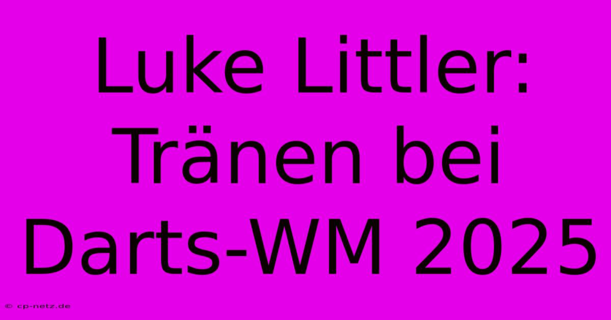 Luke Littler: Tränen Bei Darts-WM 2025