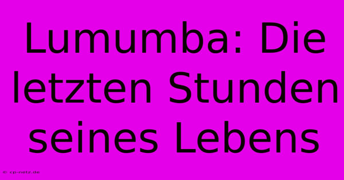 Lumumba: Die Letzten Stunden Seines Lebens