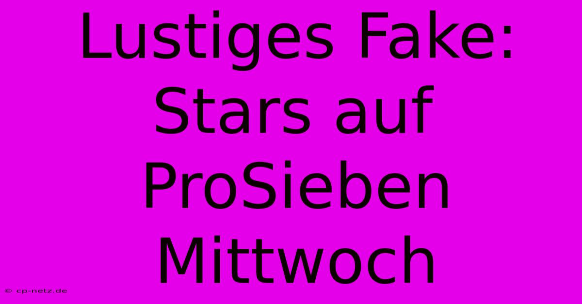 Lustiges Fake:  Stars Auf ProSieben Mittwoch