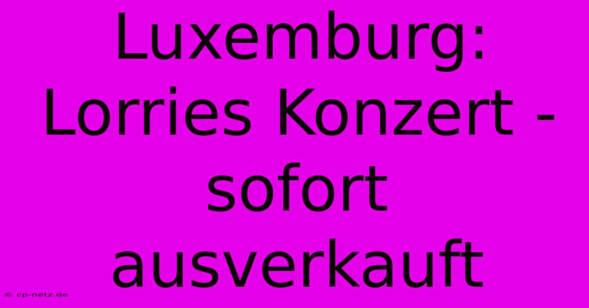 Luxemburg: Lorries Konzert - Sofort Ausverkauft