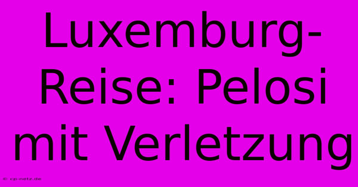 Luxemburg-Reise: Pelosi Mit Verletzung