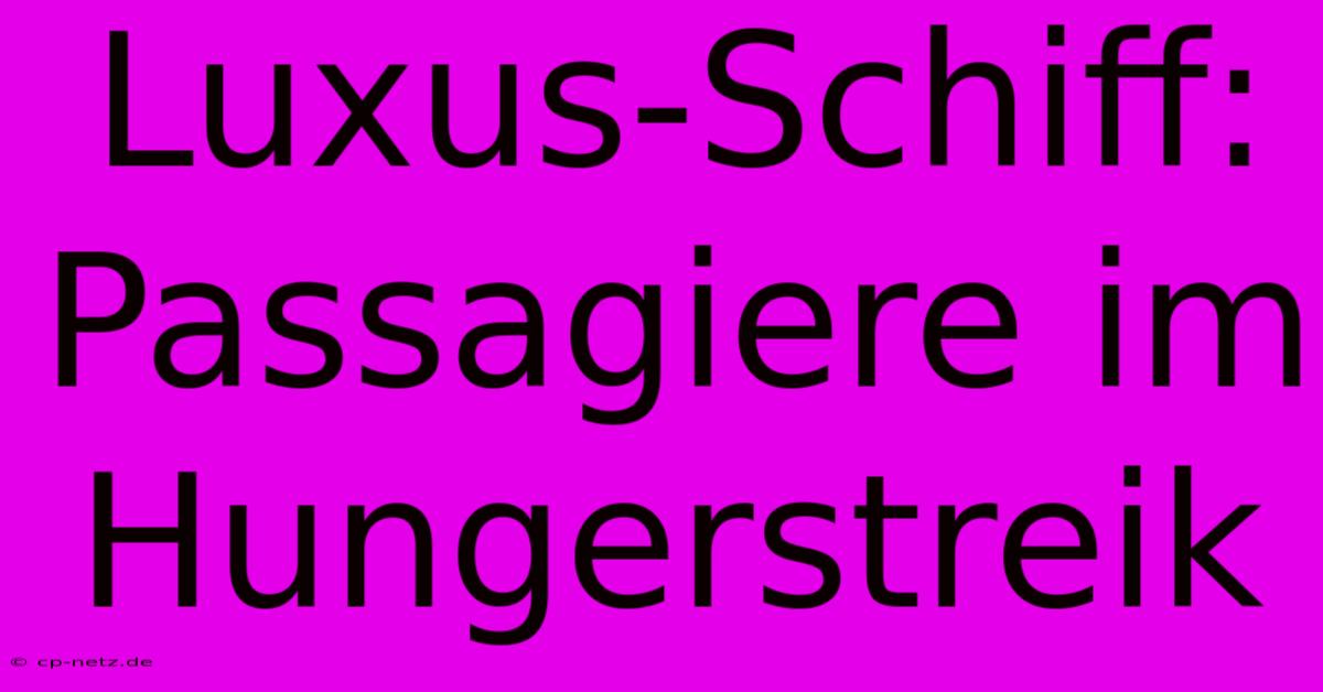 Luxus-Schiff: Passagiere Im Hungerstreik