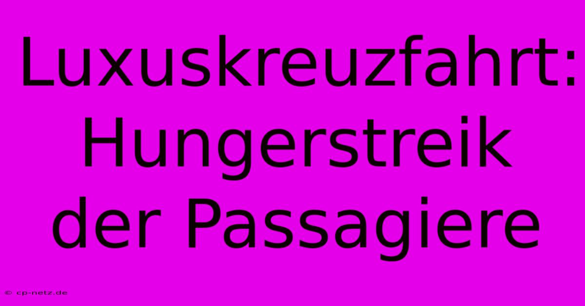 Luxuskreuzfahrt: Hungerstreik Der Passagiere