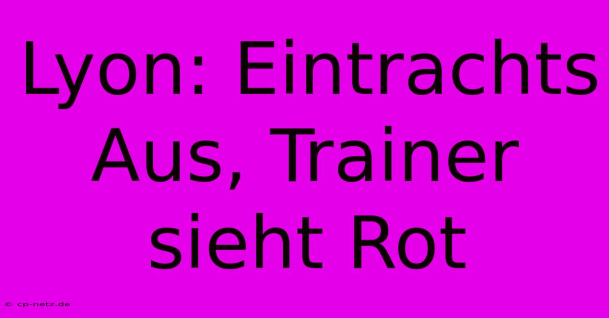Lyon: Eintrachts Aus, Trainer Sieht Rot