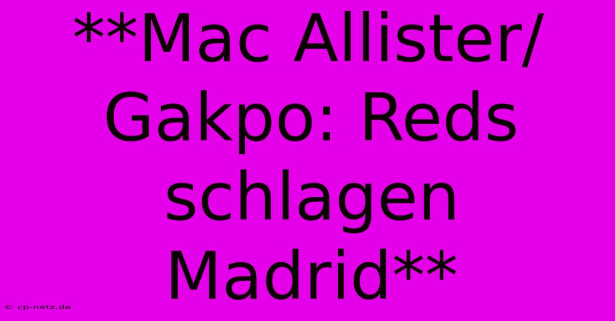 **Mac Allister/Gakpo: Reds Schlagen Madrid**