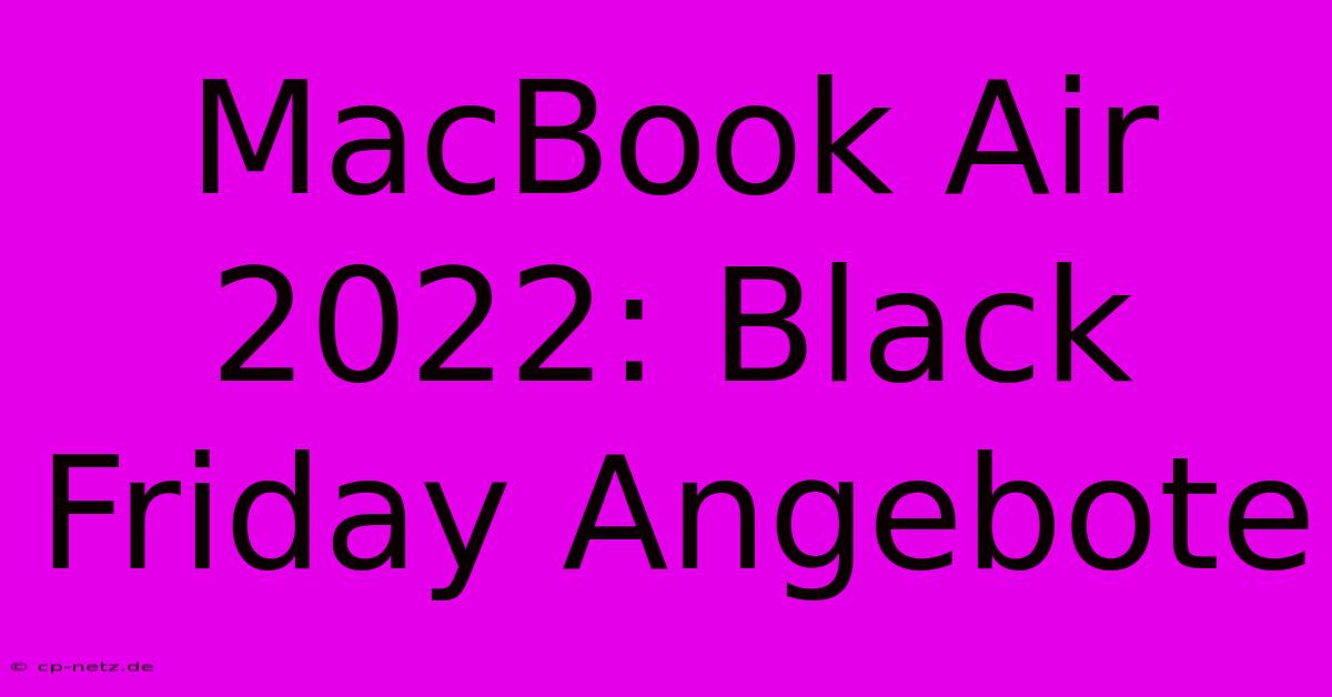 MacBook Air 2022: Black Friday Angebote