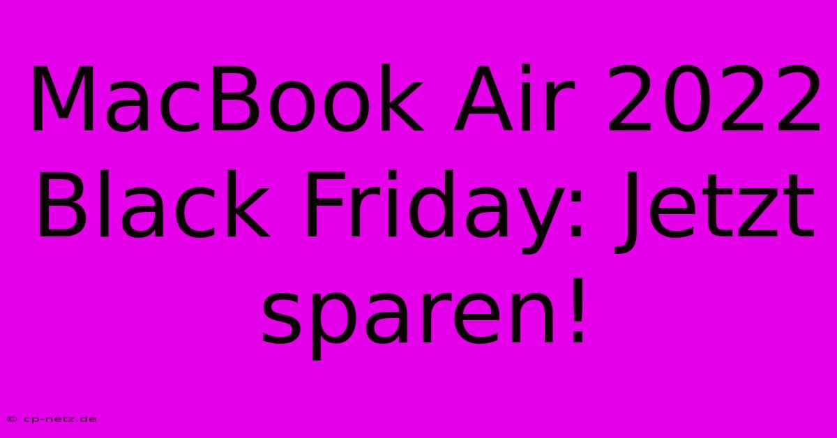 MacBook Air 2022 Black Friday: Jetzt Sparen!