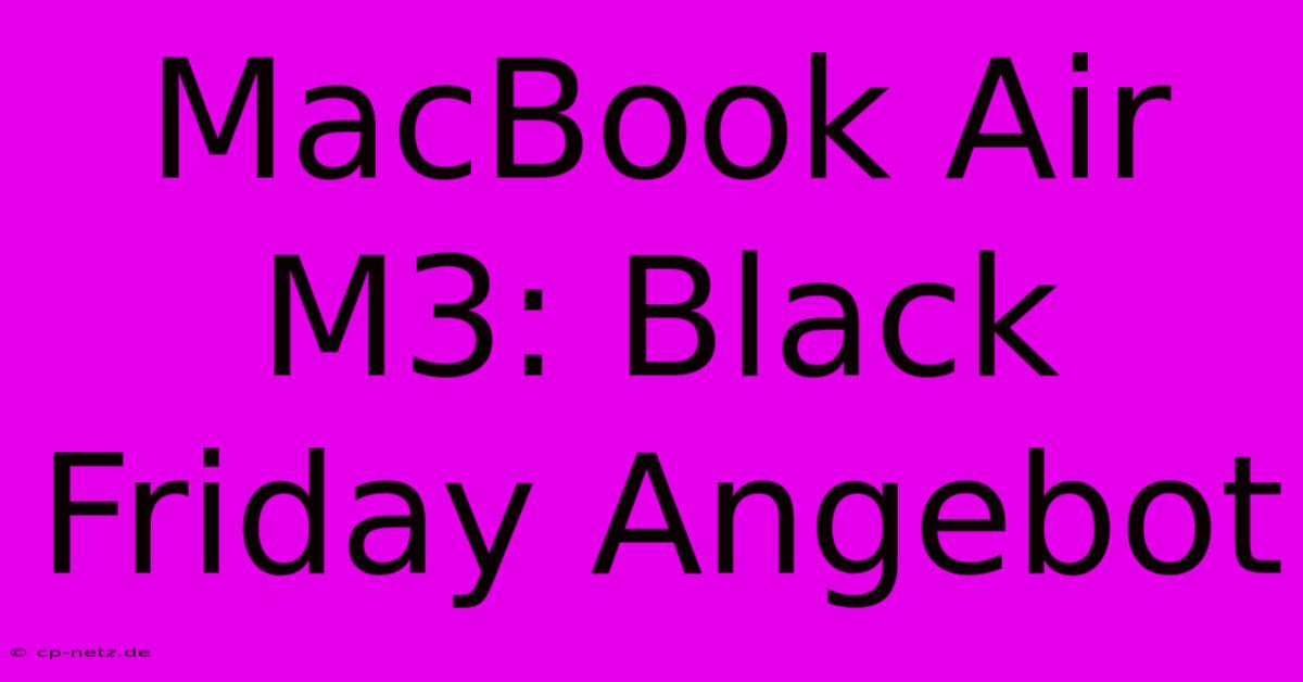 MacBook Air M3: Black Friday Angebot