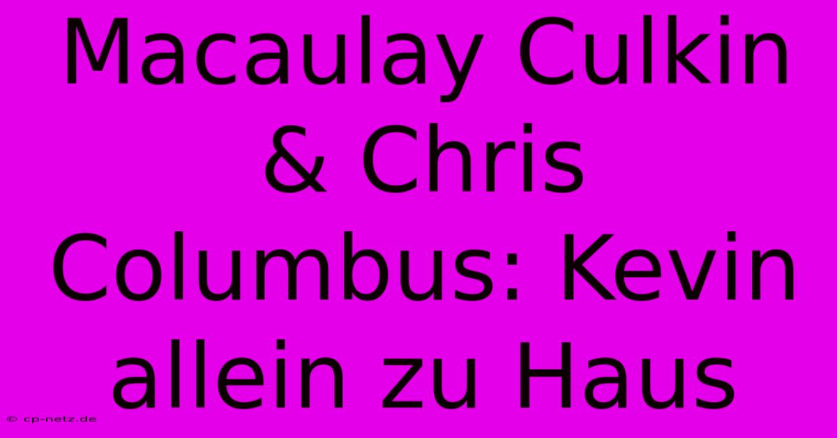 Macaulay Culkin & Chris Columbus: Kevin Allein Zu Haus