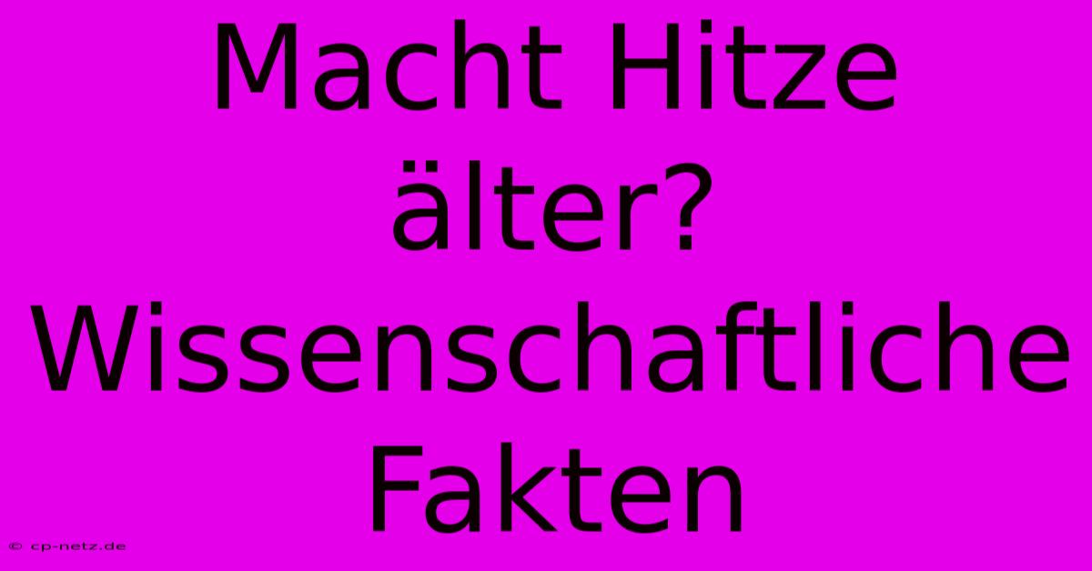 Macht Hitze Älter?  Wissenschaftliche Fakten