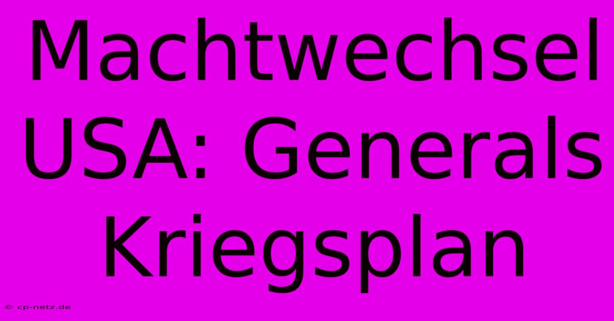 Machtwechsel USA: Generals Kriegsplan