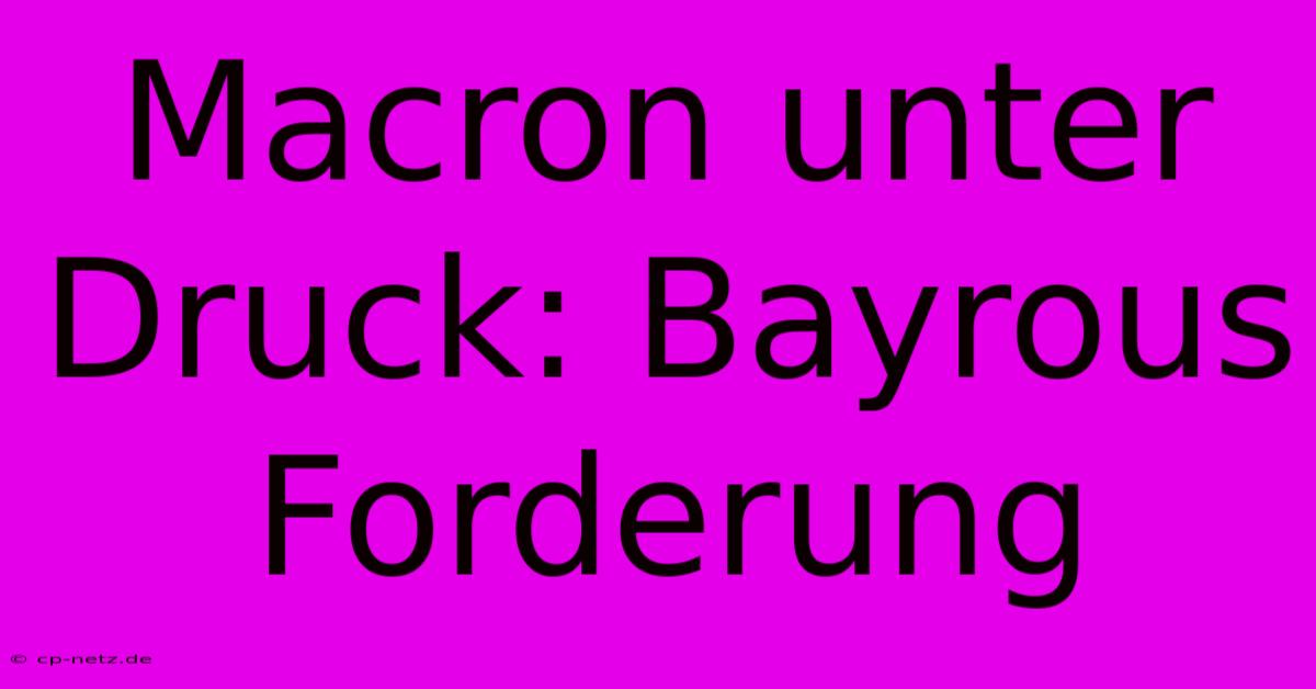 Macron Unter Druck: Bayrous Forderung