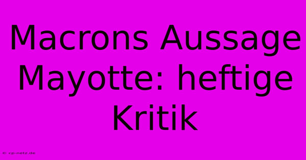 Macrons Aussage Mayotte: Heftige Kritik