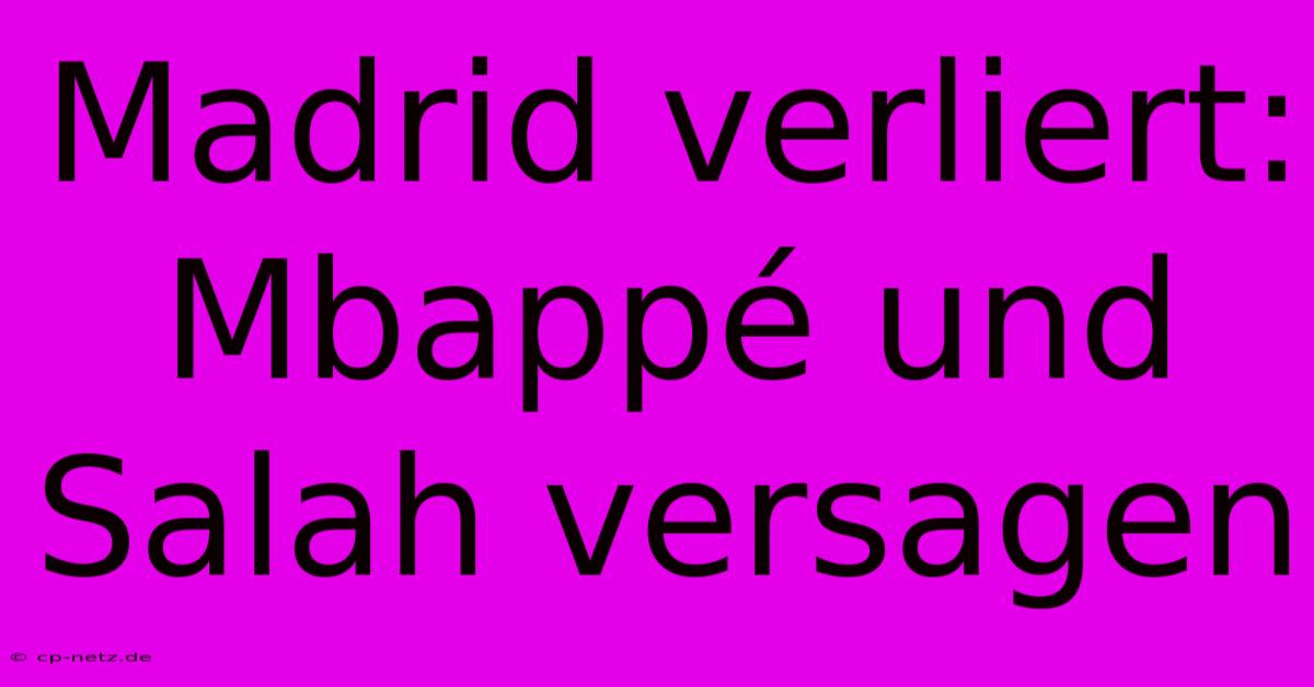 Madrid Verliert: Mbappé Und Salah Versagen