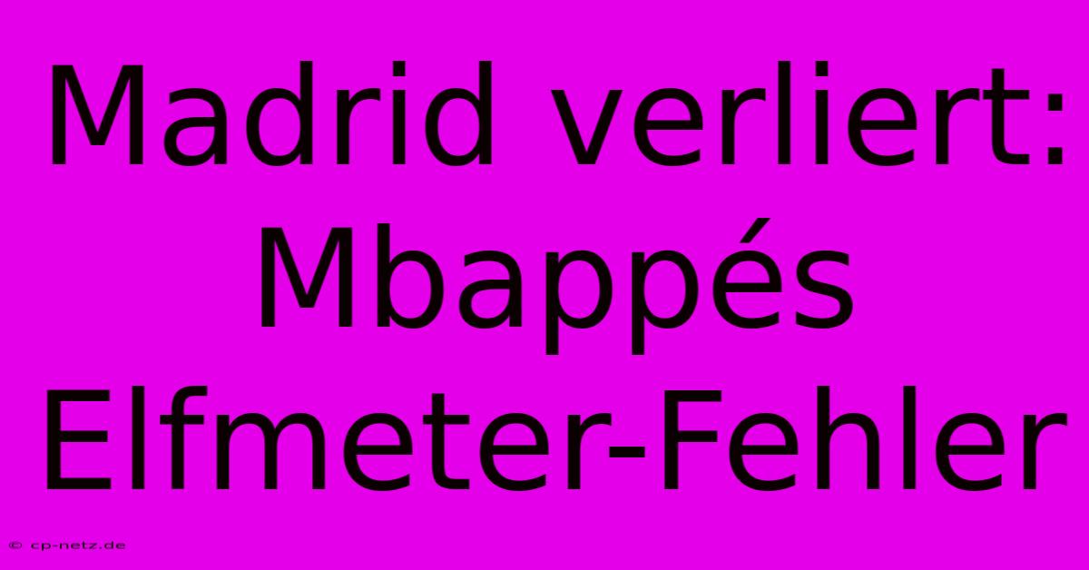 Madrid Verliert: Mbappés Elfmeter-Fehler