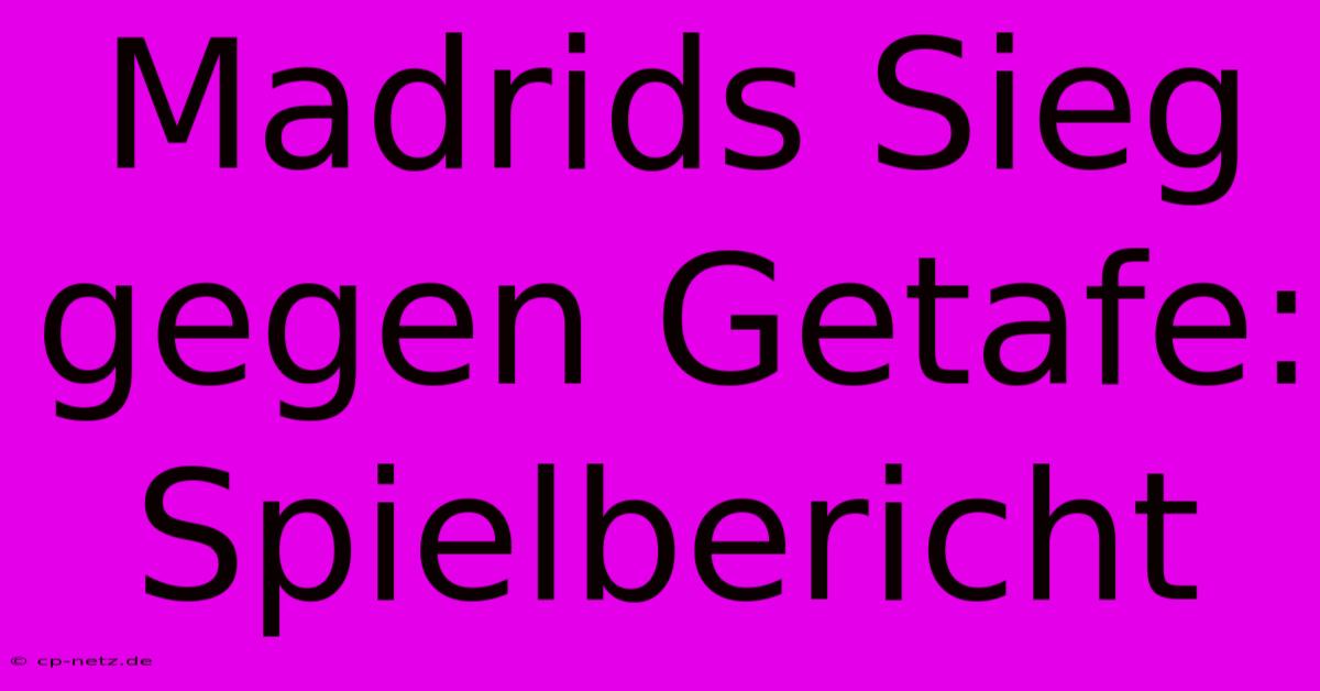 Madrids Sieg Gegen Getafe: Spielbericht