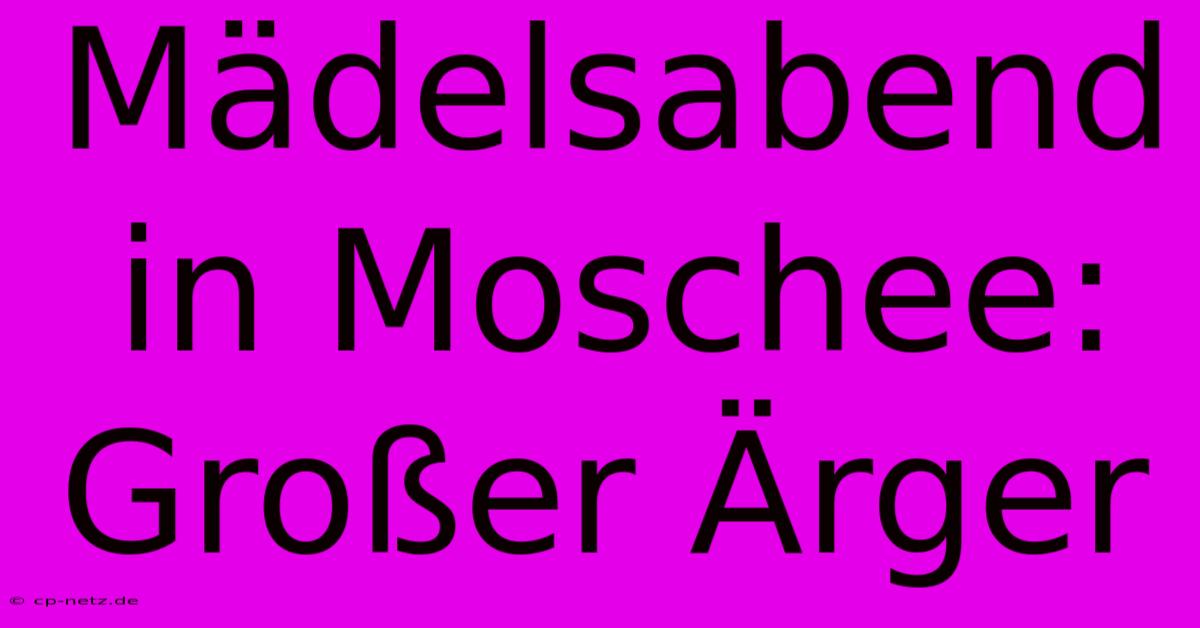 Mädelsabend In Moschee:  Großer Ärger