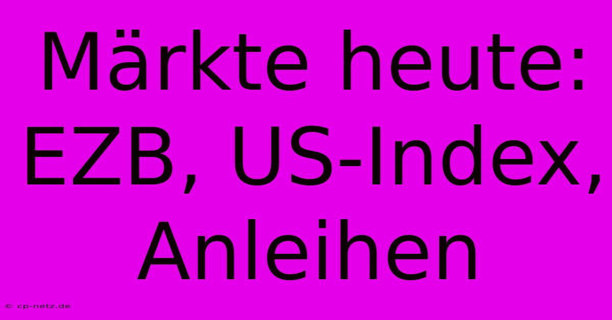 Märkte Heute: EZB, US-Index, Anleihen