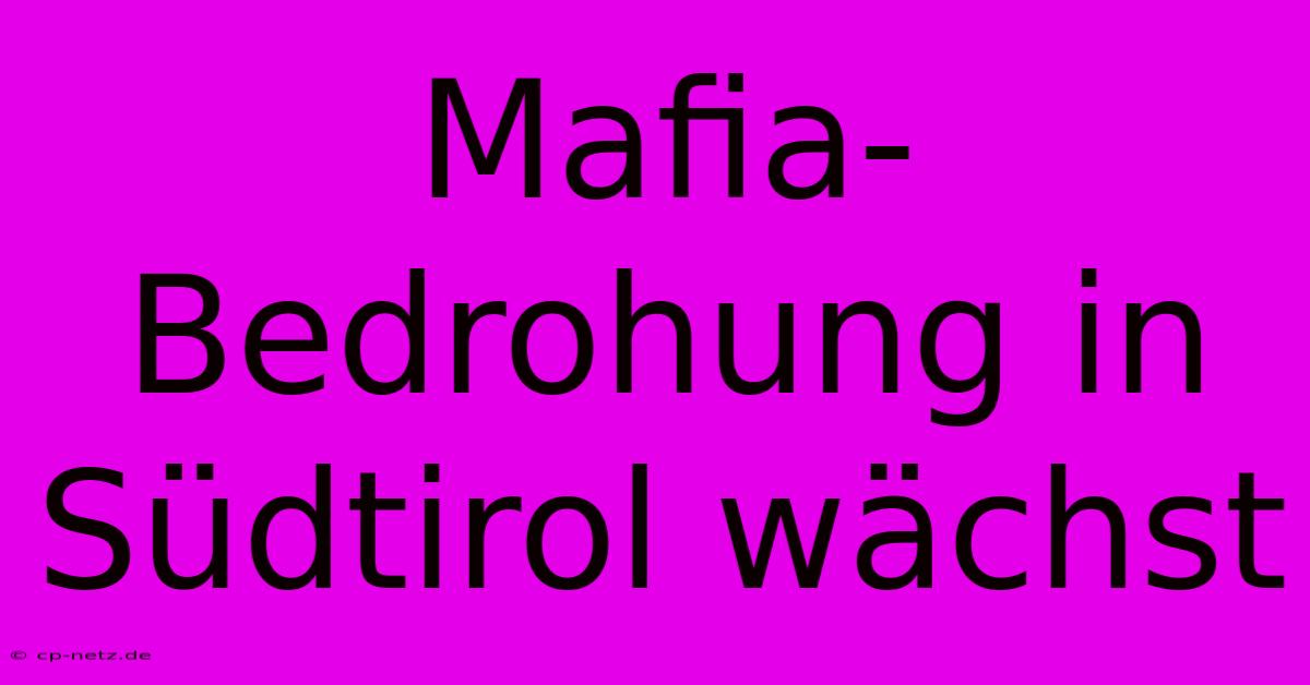 Mafia-Bedrohung In Südtirol Wächst