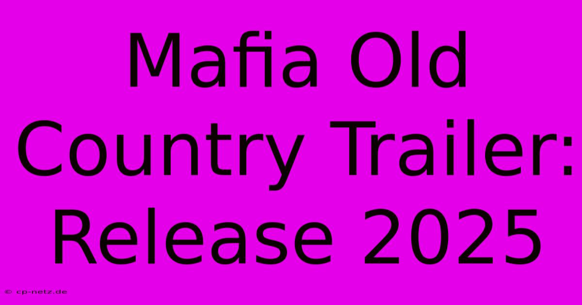 Mafia Old Country Trailer: Release 2025