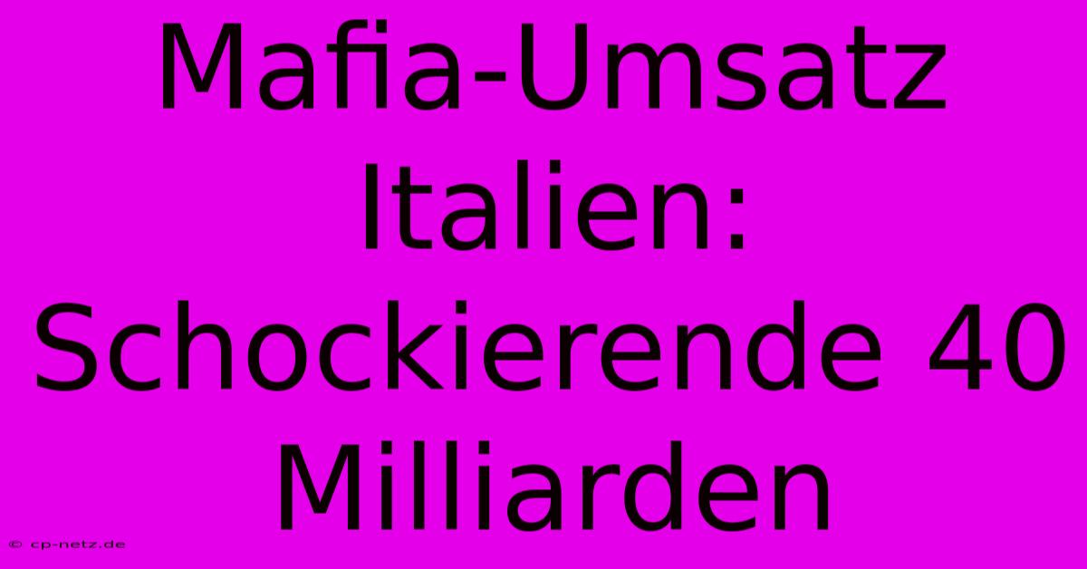 Mafia-Umsatz Italien: Schockierende 40 Milliarden