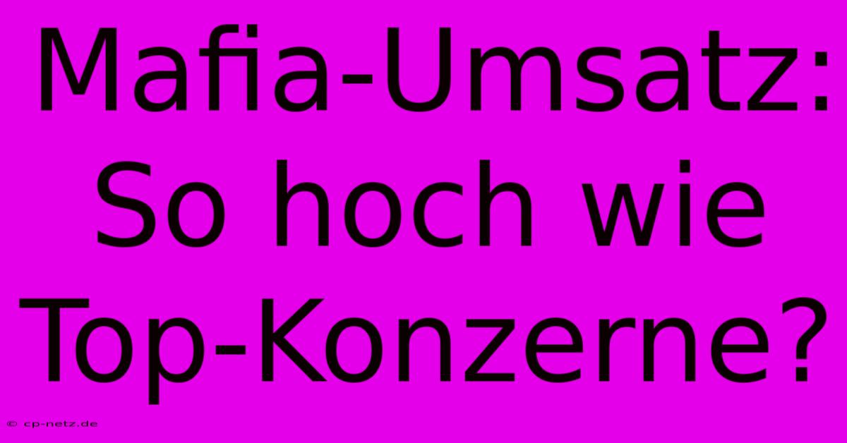 Mafia-Umsatz: So Hoch Wie Top-Konzerne?