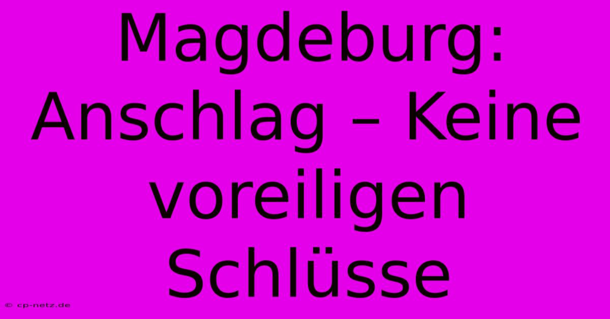 Magdeburg: Anschlag – Keine Voreiligen Schlüsse