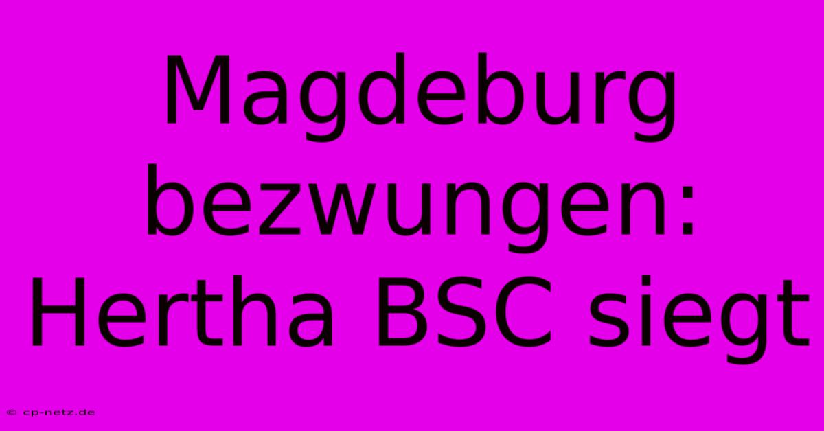 Magdeburg Bezwungen: Hertha BSC Siegt