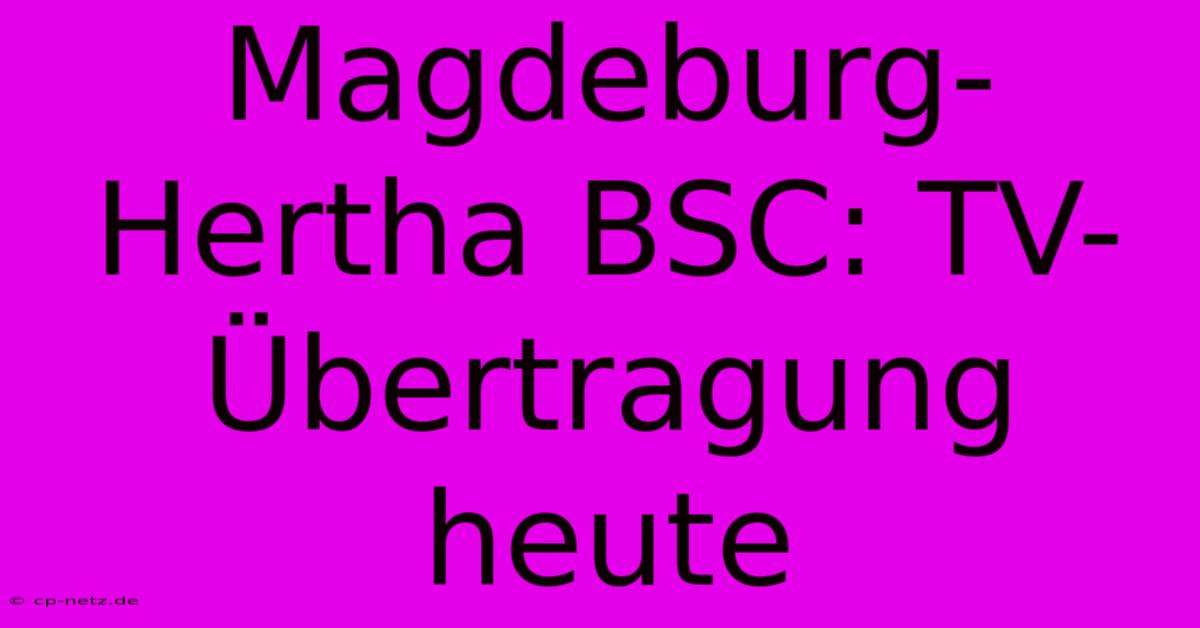 Magdeburg-Hertha BSC: TV-Übertragung Heute