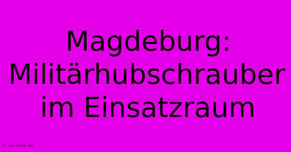 Magdeburg: Militärhubschrauber Im Einsatzraum