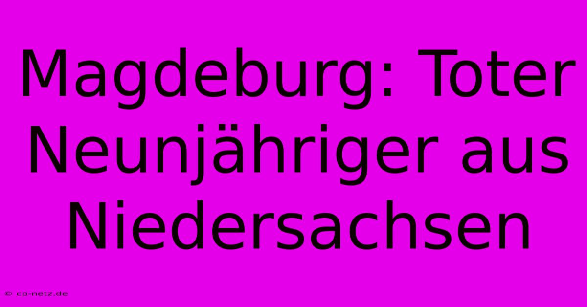 Magdeburg: Toter Neunjähriger Aus Niedersachsen