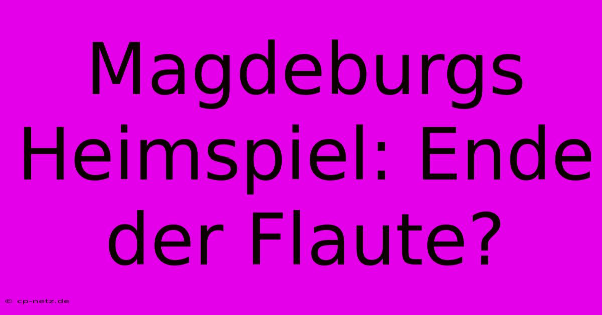 Magdeburgs Heimspiel: Ende Der Flaute?