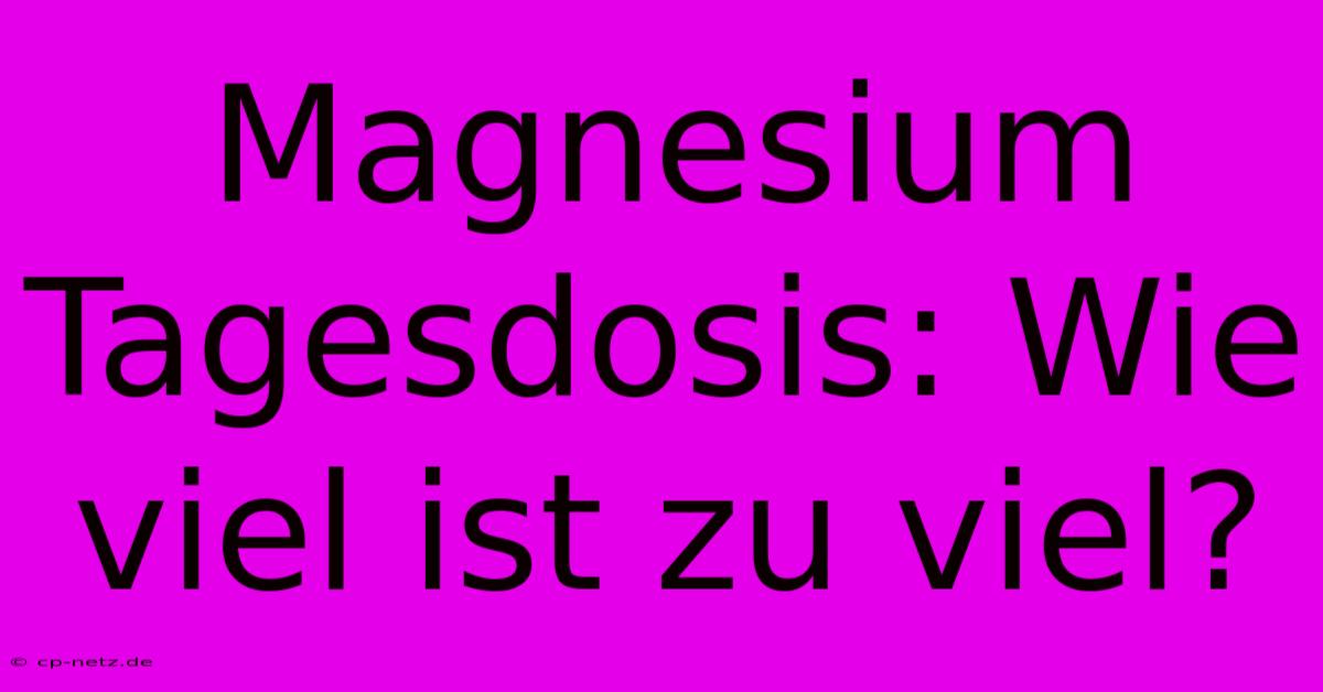 Magnesium Tagesdosis: Wie Viel Ist Zu Viel?