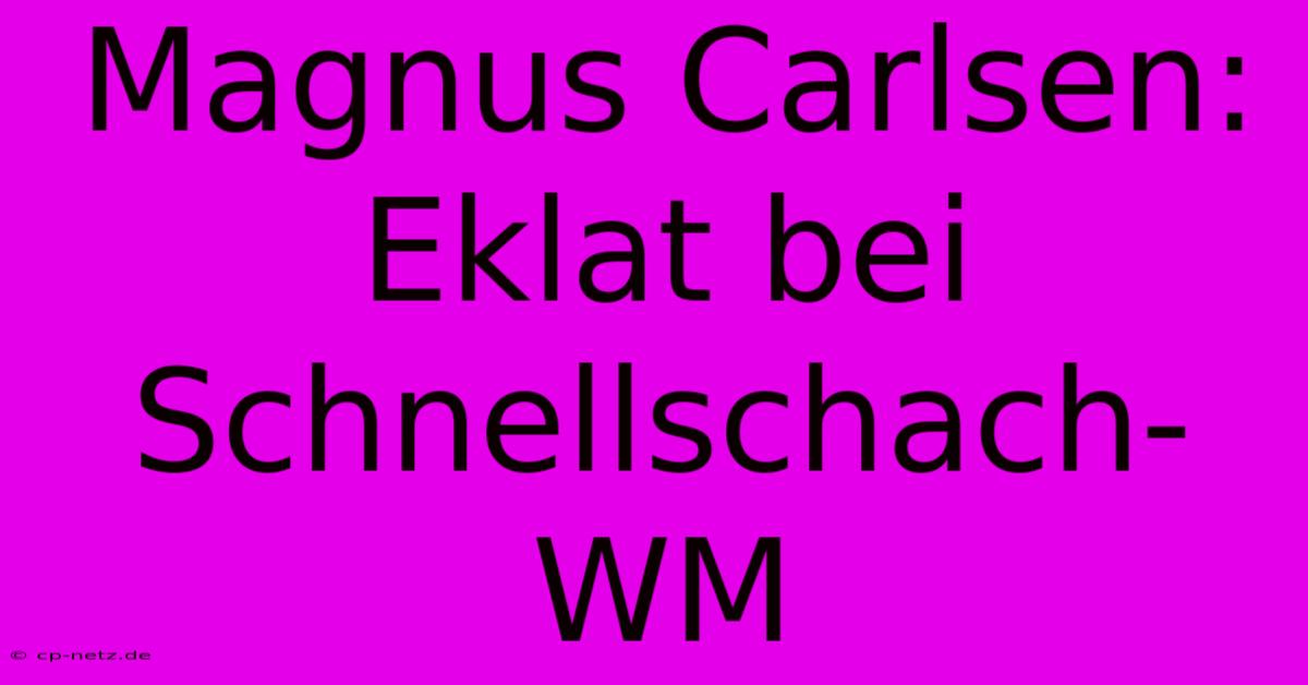 Magnus Carlsen: Eklat Bei Schnellschach-WM