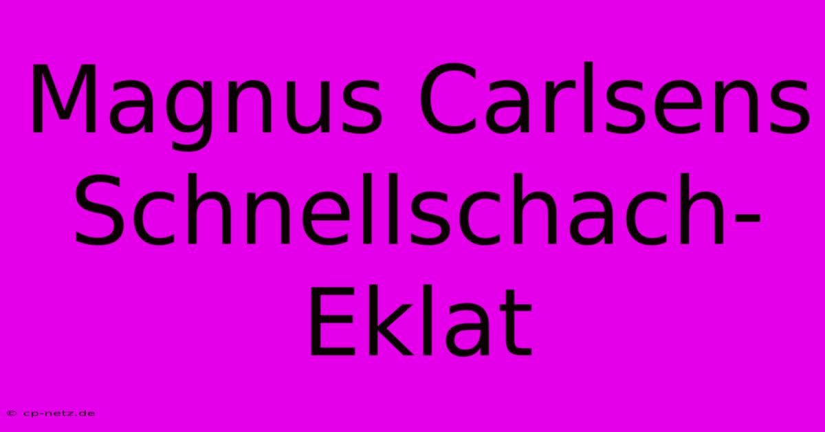 Magnus Carlsens Schnellschach-Eklat