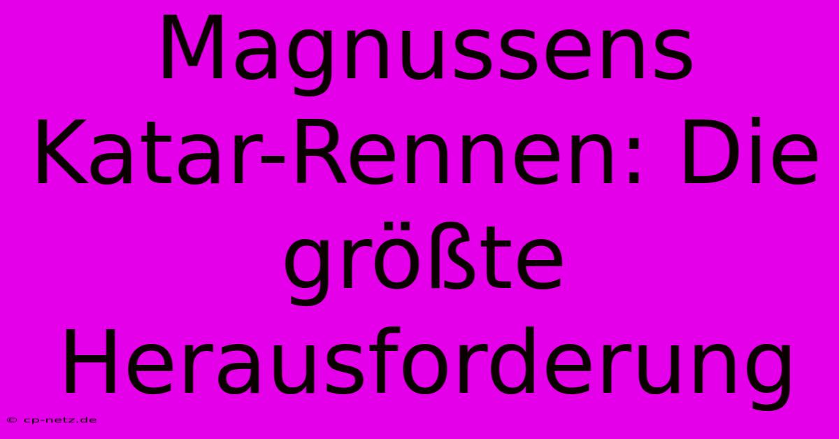 Magnussens Katar-Rennen: Die Größte Herausforderung