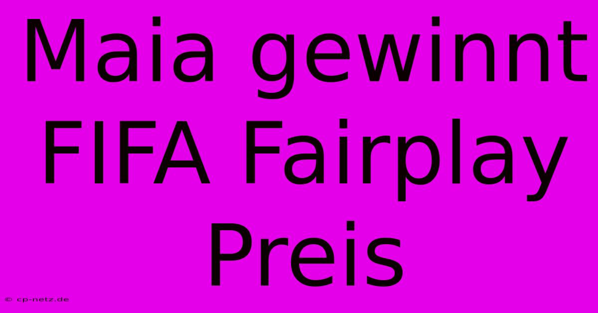 Maia Gewinnt FIFA Fairplay Preis