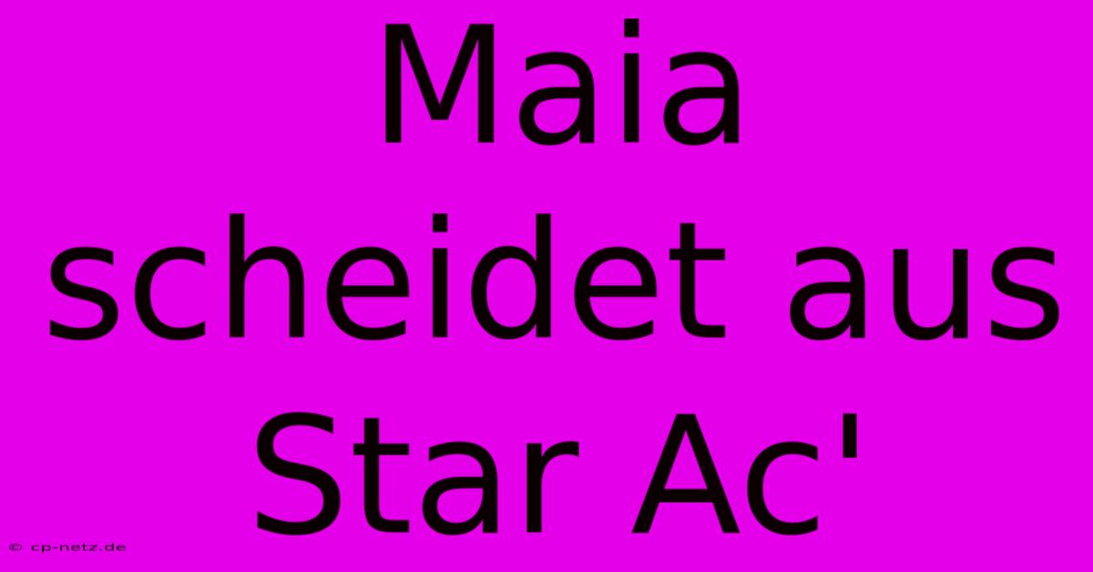 Maia Scheidet Aus Star Ac'