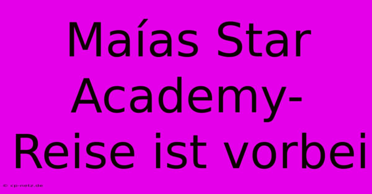 Maías Star Academy-Reise Ist Vorbei