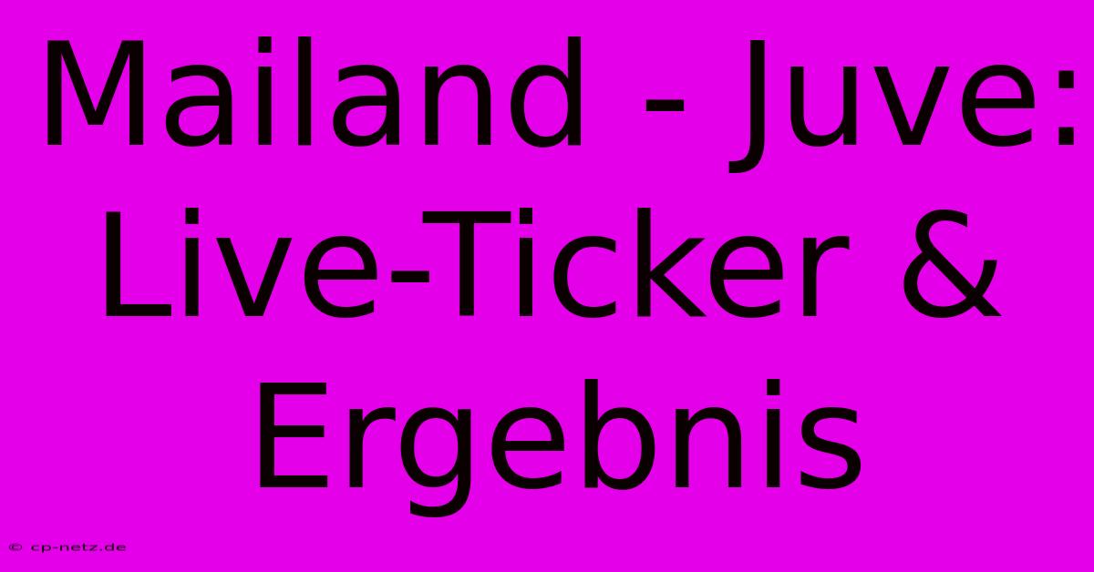 Mailand - Juve: Live-Ticker & Ergebnis