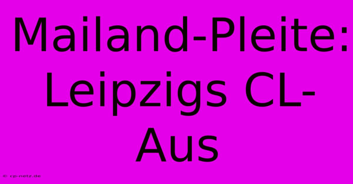 Mailand-Pleite: Leipzigs CL-Aus