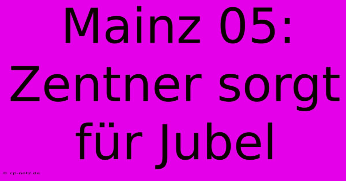 Mainz 05: Zentner Sorgt Für Jubel