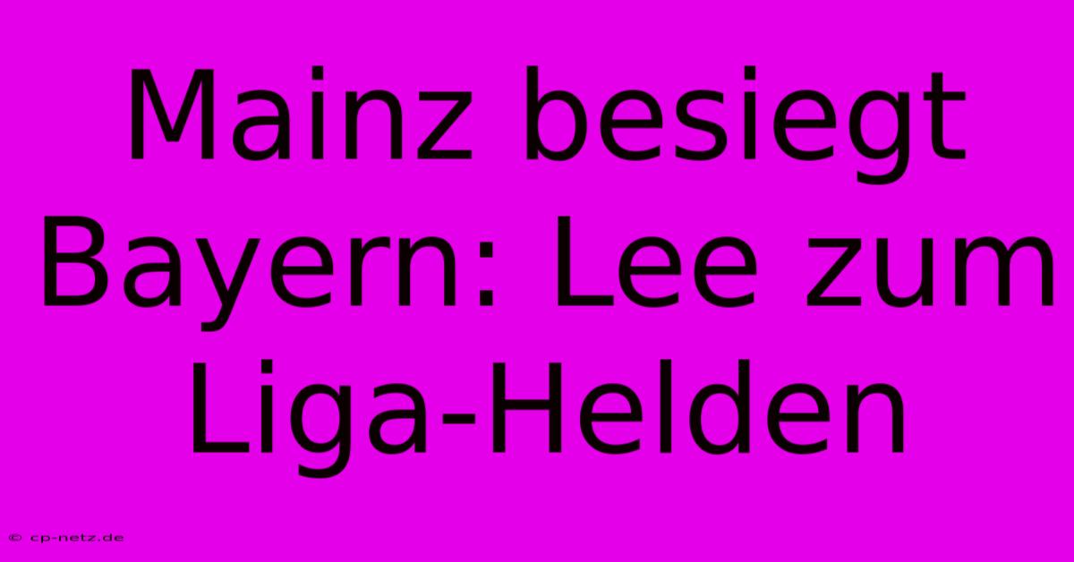 Mainz Besiegt Bayern: Lee Zum Liga-Helden